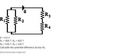 E = 9.0 V R1 = 800 ?, R2 = 400 ? R3 = 550 ?, R4 = 240 ? Calculate the ...